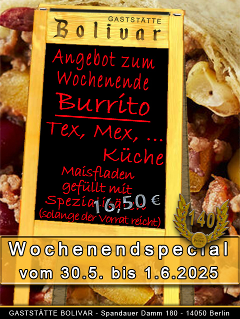 Freitag, Samstag und Sonntag die Tex-Mex Spezialität, frisch aus unserer Küche  Tex Mex Borrito ala Bolivar Mais Tortilla, gefüllt mit ausgewählten Spezialitäten  Hackfleisch, Guacamole Creme, Creme Faiche, Mais, Tomate, Paprika, Knoblauch, Zwiebeln und Käse, dazu ein kleiner leckerer Salate. 16,50 Euro