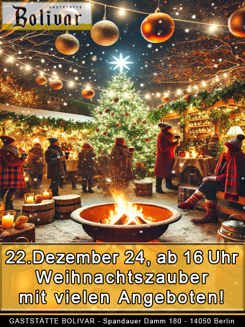 4. Advent 2024 - Dezember 2024 - Gaststätte Bolivar, Spandauer Damm 180, 14050 Berlin - Weihnachtszauber am 22. Dezember 2024, ab 17 Uhr in der Gaststätte Bolivar! Tauchen Sie ein in eine festliche Nacht voller Weihnachtsmusik und mehr, Glühwein, und heiße Schokolade! Genießen Sie Köstlichkeiten vom Grill sowie die Grünkohlpfanne al a Bolivar und lassen Sie sich von unseren tollen Angeboten verzaubern. Paulaner "Festbier" 0,5l für 2,24 Euro vom Faß! Und das ist noch nicht alles entdecken Sie unsere diversen Schnäpse (ab 1 €) und weitere exklusive Angebote! Solange unsere Vorräte reichen - Ende gegen 21 Uhr!!! Wir freuen uns auf Ihren Besuch und darauf, mit Ihnen eine wunderschöne Weihnachtszeit zu erleben! Das Team vom Bolivar wünscht Ihnen frohe Festtage! Hier finden Sie uns: am Spandauer Damm 180, 14050 Berlin-Charlottenburg, im Kiez von Neu-Westend. Unsere Lage ist ideal, da wir eine hervorragende Anbindung an die öffentlichen Verkehrsmittel und die Stadtautobahn haben. Wir befinden uns zwischen den Stadtteilen Siemensstadt, Spandau und Wilmersdorf. Weihnachtssauber / Weihnachtszeit Die Weihnachtszeit ist eine besondere Zeit des Jahres, die mit vielen Märkten und Festen verbunden ist. Diese Tradition hat ihre Wurzeln in der Geschichte und den Bräuchen, die sich über Jahrhunderte entwickelt haben. Ursprung der Weihnachtsmärkte Mittelalterliche Wurzeln: Die ersten Weihnachtsmärkte entstanden im Mittelalter, etwa im 14. Jahrhundert. Sie dienten ursprünglich der Versorgung der Bevölkerung mit Lebensmitteln und anderen Waren für den Winter. Die Menschen konnten dort frische Produkte kaufen, um sich auf die kalte Jahreszeit vorzubereiten. Ein Beispiel ist der Dresdner Striezelmarkt, der 1434 erstmals erwähnt wurde und als einer der ältesten Weihnachtsmärkte gilt. Religiöse Feste: Viele dieser Märkte waren eng mit religiösen Feiertagen verbunden. Sie fanden oft in der Adventszeit statt, die eine Vorbereitungszeit auf das Weihnachtsfest darstellt. Die Adventszeit war früher auch eine Fastenzeit, in der die Menschen sich auf das Fest vorbereiteten. Entwicklung der Tradition Vom Markt zur Feier: Im Laufe der Zeit wandelte sich der Charakter der Weihnachtsmärkte. Während sie anfangs vor allem der Versorgung dienten, wurden sie zunehmend zu Orten des Geselligkeit und der Feierlichkeiten. Die Menschen kamen zusammen, um die festliche Atmosphäre zu genießen, Glühwein zu trinken und Geschenke zu kaufen. Kulturelle Bedeutung: Weihnachtsmärkte sind nicht nur in Deutschland, sondern auch in vielen anderen Ländern populär geworden. Sie sind ein wichtiger Teil der weihnachtlichen Kultur und ziehen Touristen aus aller Welt an. Die Märkte bieten eine Vielzahl von Handwerkskunst, Lebensmitteln und Unterhaltung, was sie zu einem Erlebnis für die ganze Familie macht. Heutige Bedeutung Moderne Märkte: Heute sind Weihnachtsmärkte ein fester Bestandteil der Vorweihnachtszeit in vielen Städten. Sie beginnen oft Ende November und dauern bis kurz vor Weihnachten. Die Märkte sind geschmückt mit Lichtern und festlichen Dekorationen, was eine zauberhafte Atmosphäre schafft. Vielfalt der Angebote: Auf den Märkten findet man alles von handgemachten Geschenken über leckere Speisen bis hin zu traditionellen Getränken wie Glühwein. Viele Märkte bieten auch kulturelle Programme mit Musik, Theater und anderen Darbietungen an. Insgesamt sind die Weihnachtsmärkte ein Ausdruck von Tradition, Gemeinschaft und Feierfreude, die die Menschen in der kalten Jahreszeit zusammenbringt und die Vorfreude auf das Weihnachtsfest steigert.